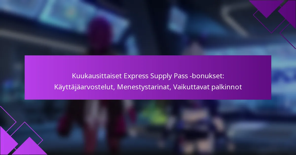 Kuukausittaiset Express Supply Pass -bonukset: Käyttäjäarvostelut, Menestystarinat, Vaikuttavat palkinnot