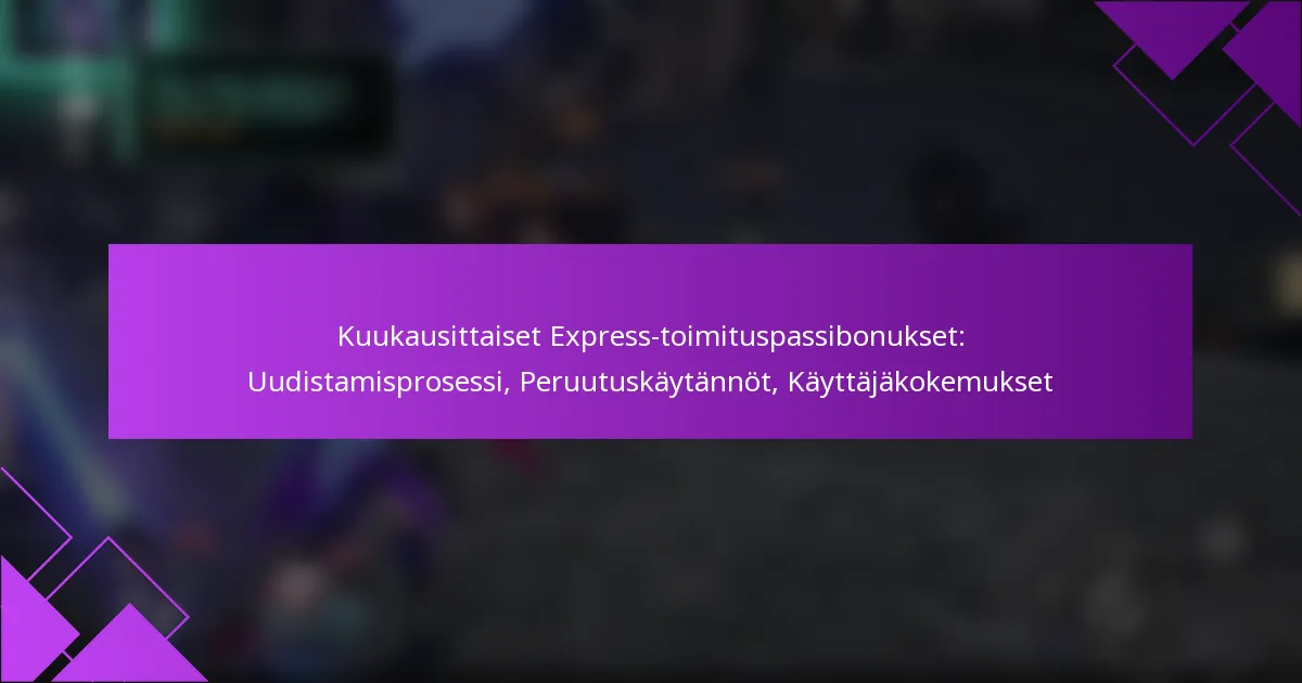 Kuukausittaiset Express-toimituspassibonukset: Uudistamisprosessi, Peruutuskäytännöt, Käyttäjäkokemukset