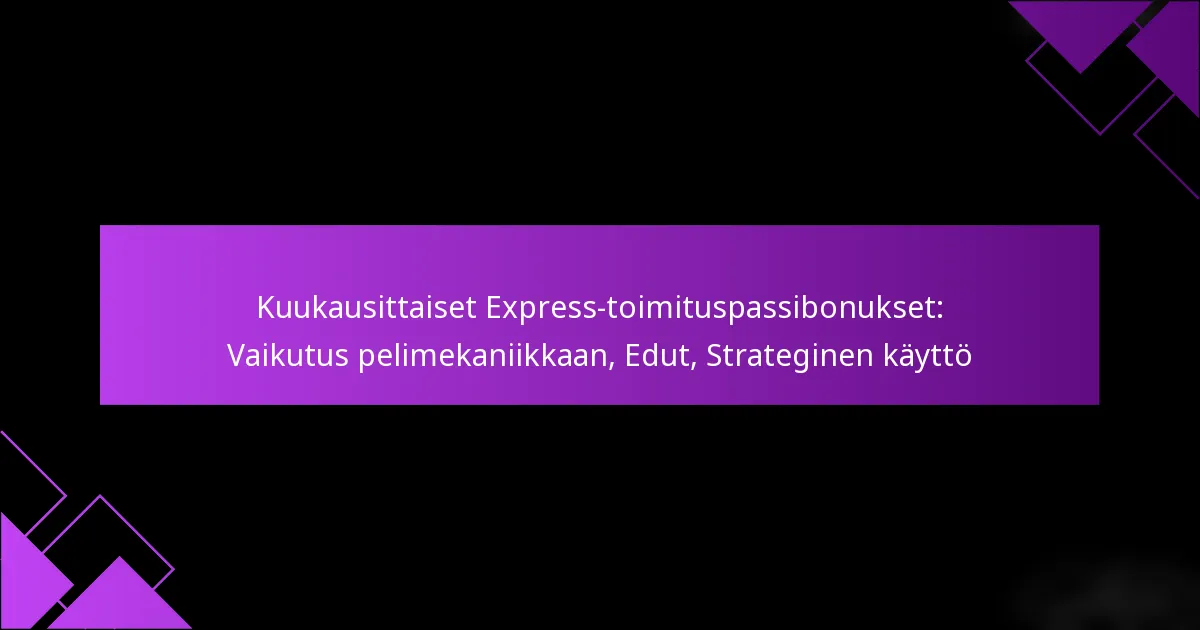 Kuukausittaiset Express-toimituspassibonukset: Vaikutus pelimekaniikkaan, Edut, Strateginen käyttö