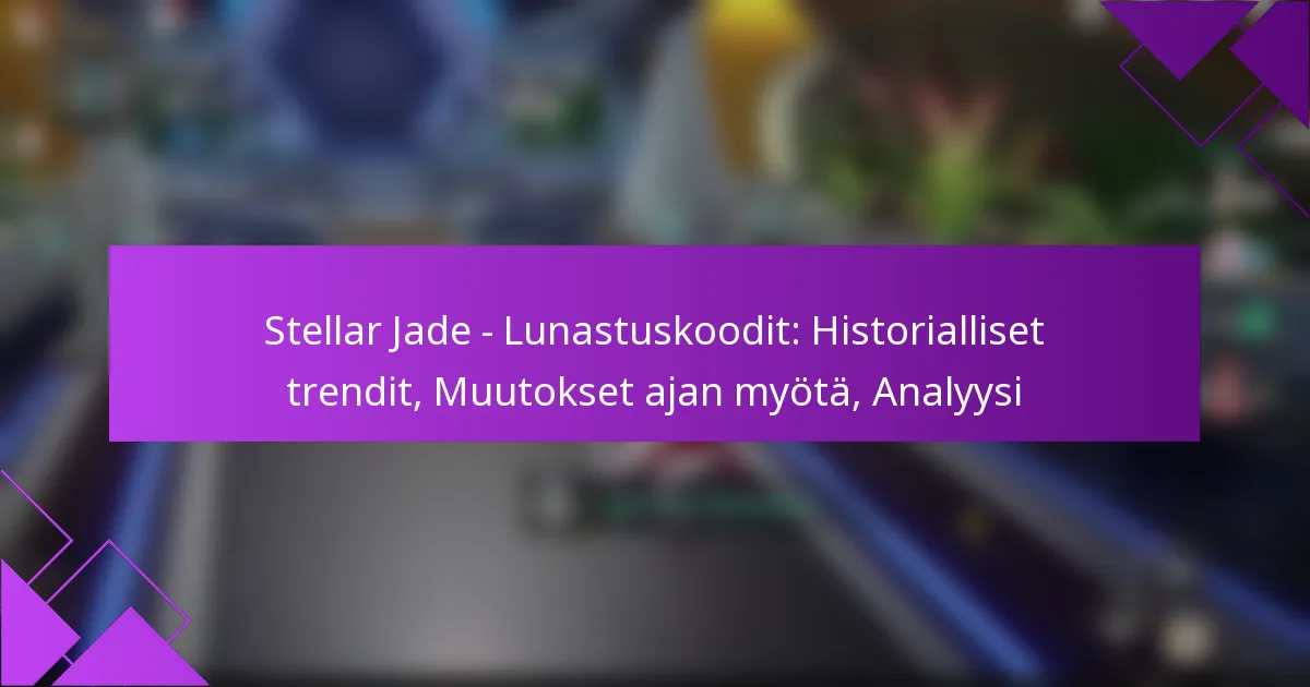 Stellar Jade – Lunastuskoodit: Historialliset trendit, Muutokset ajan myötä, Analyysi