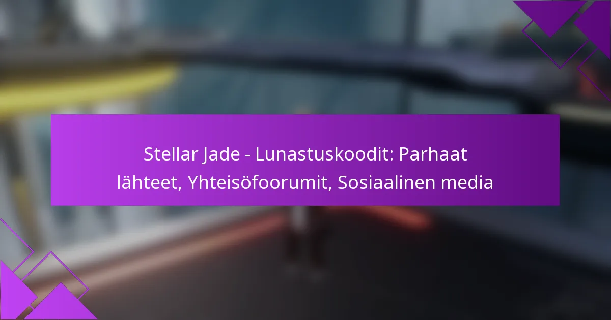 Stellar Jade – Lunastuskoodit: Parhaat lähteet, Yhteisöfoorumit, Sosiaalinen media