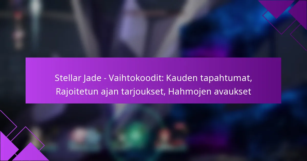 Stellar Jade – Vaihtokoodit: Kauden tapahtumat, Rajoitetun ajan tarjoukset, Hahmojen avaukset