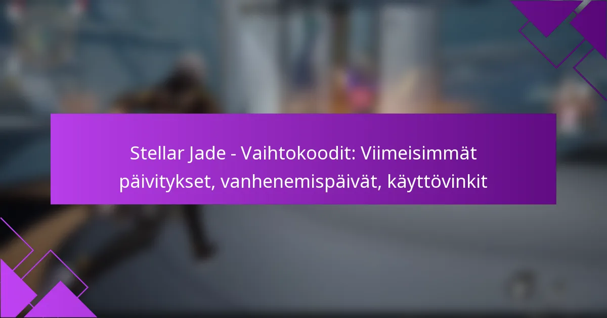 Stellar Jade – Vaihtokoodit: Viimeisimmät päivitykset, vanhenemispäivät, käyttövinkit