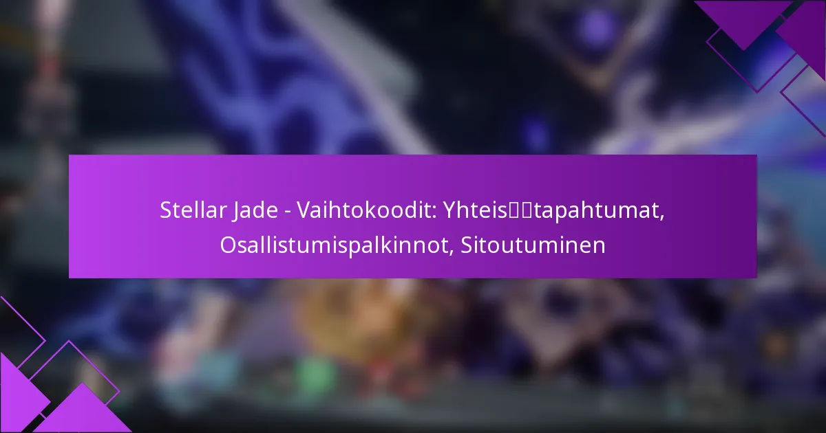 Stellar Jade – Vaihtokoodit: Yhteisötapahtumat, Osallistumispalkinnot, Sitoutuminen