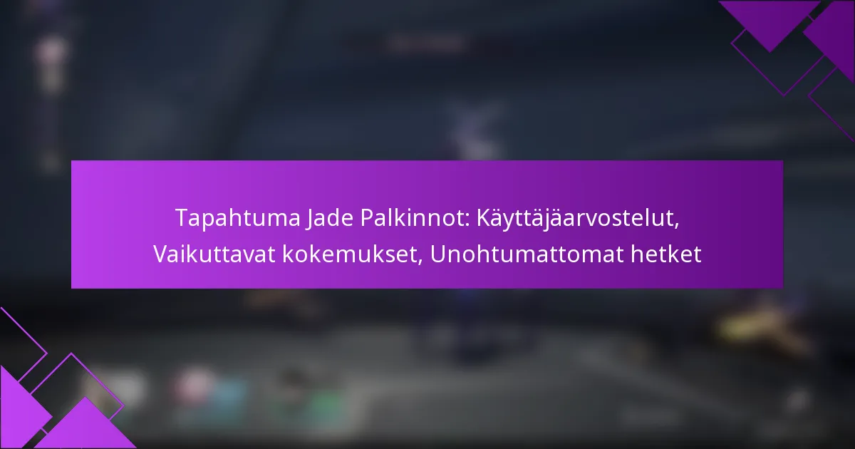 Tapahtuma Jade Palkinnot: Käyttäjäarvostelut, Vaikuttavat kokemukset, Unohtumattomat hetket