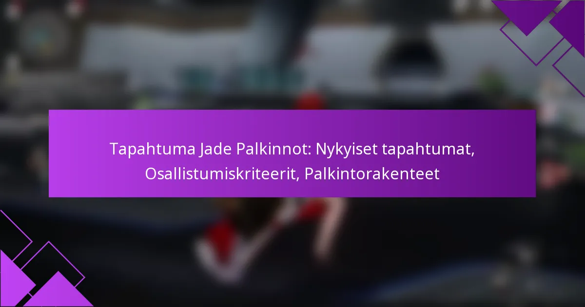 Tapahtuma Jade Palkinnot: Nykyiset tapahtumat, Osallistumiskriteerit, Palkintorakenteet