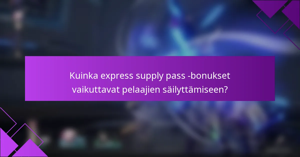 Kuinka express supply pass -bonukset vaikuttavat pelaajien säilyttämiseen?
