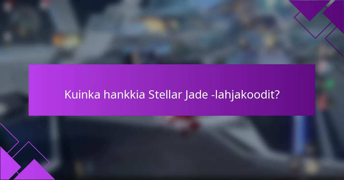 Kuinka hankkia Stellar Jade -lahjakoodit?