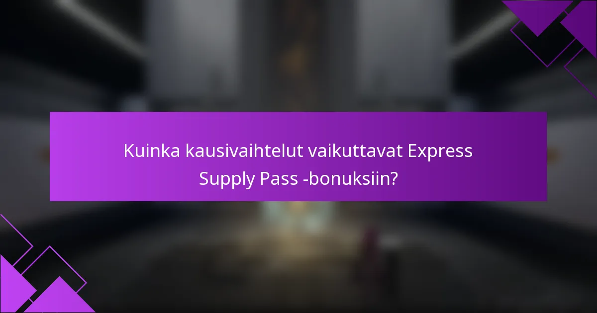 Kuinka kausivaihtelut vaikuttavat Express Supply Pass -bonuksiin?