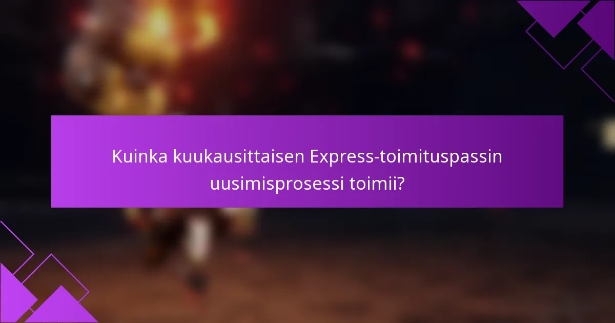 Kuinka kuukausittaisen Express-toimituspassin uusimisprosessi toimii?