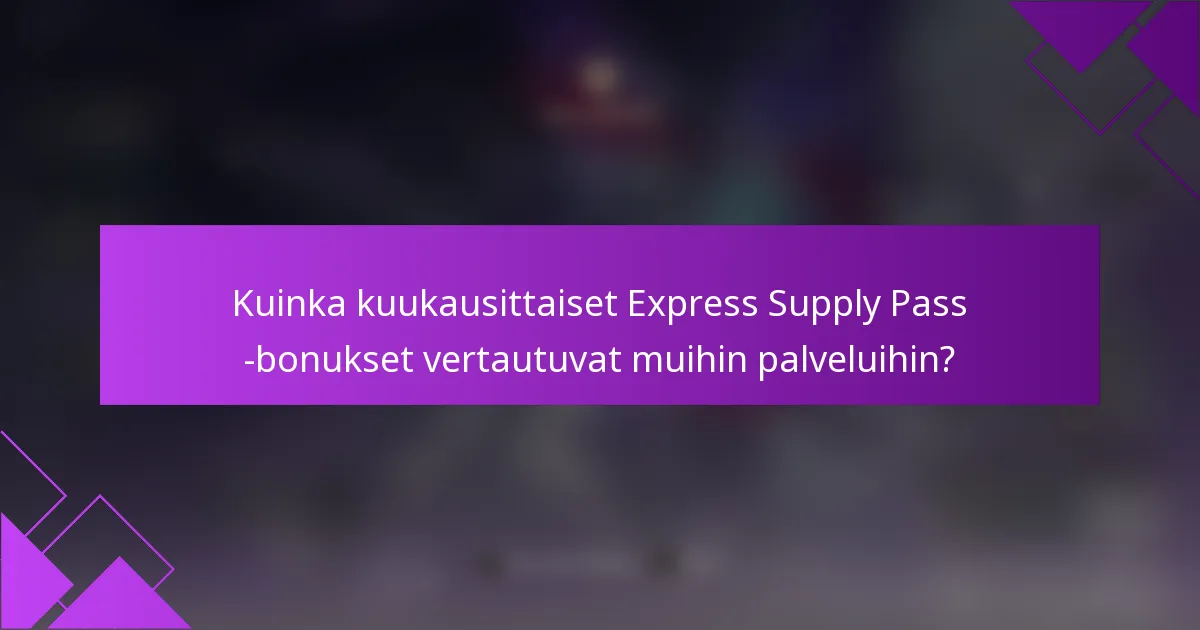 Kuinka kuukausittaiset Express Supply Pass -bonukset vertautuvat muihin palveluihin?