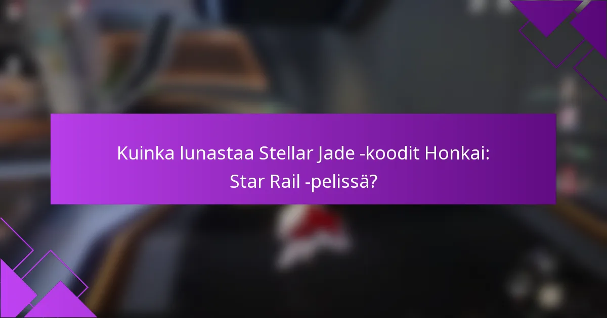 Kuinka lunastaa Stellar Jade -koodit Honkai: Star Rail -pelissä?