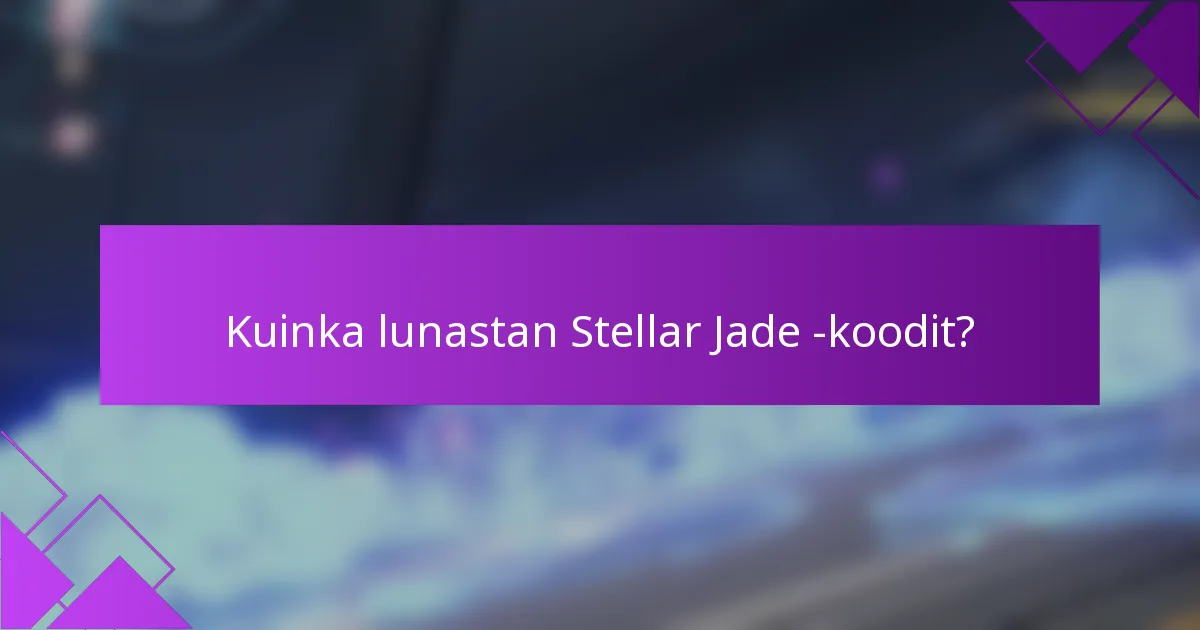 Kuinka lunastan Stellar Jade -koodit?