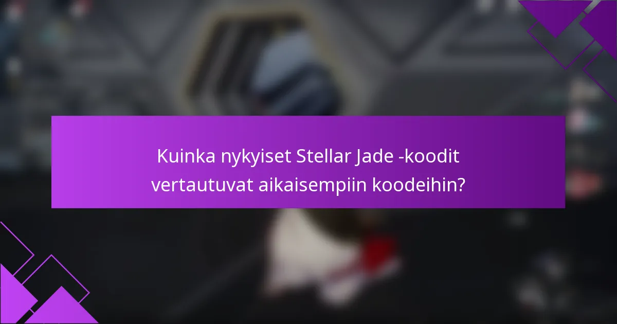 Kuinka nykyiset Stellar Jade -koodit vertautuvat aikaisempiin koodeihin?
