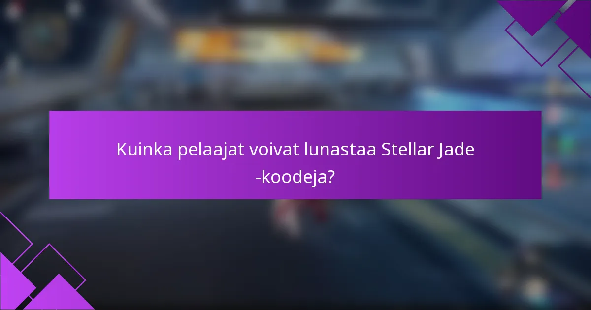 Kuinka pelaajat voivat lunastaa Stellar Jade -koodeja?