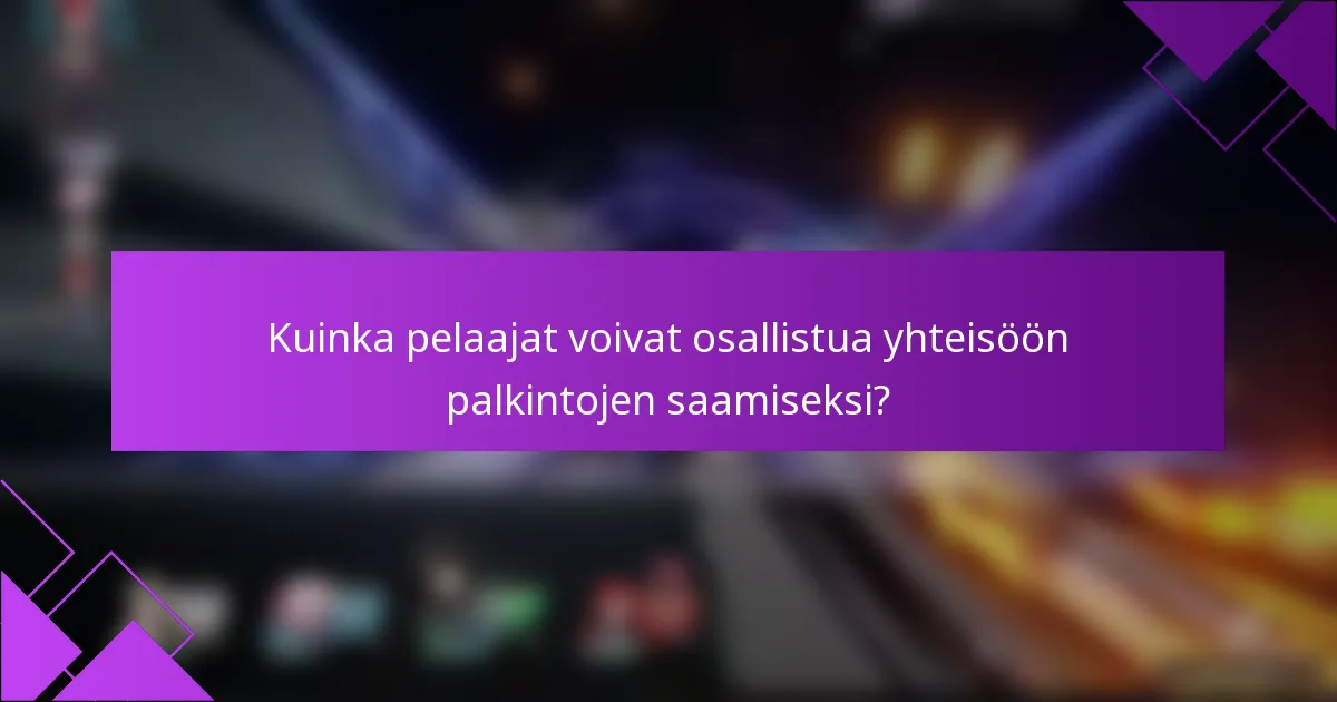 Kuinka pelaajat voivat osallistua yhteisöön palkintojen saamiseksi?