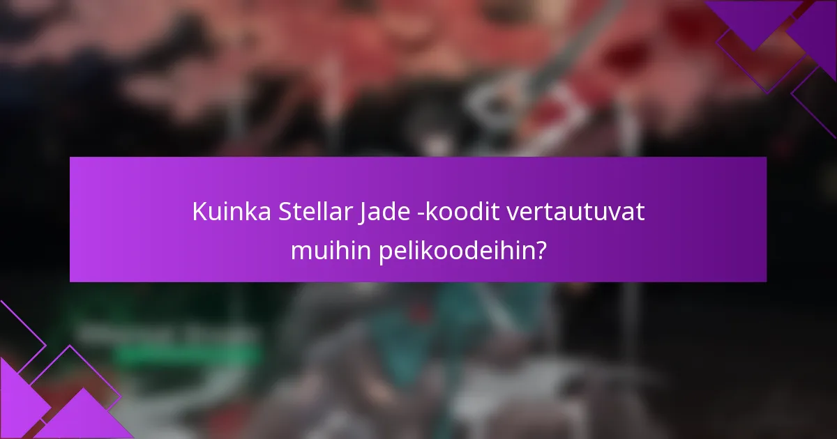 Kuinka Stellar Jade -koodit vertautuvat muihin pelikoodeihin?