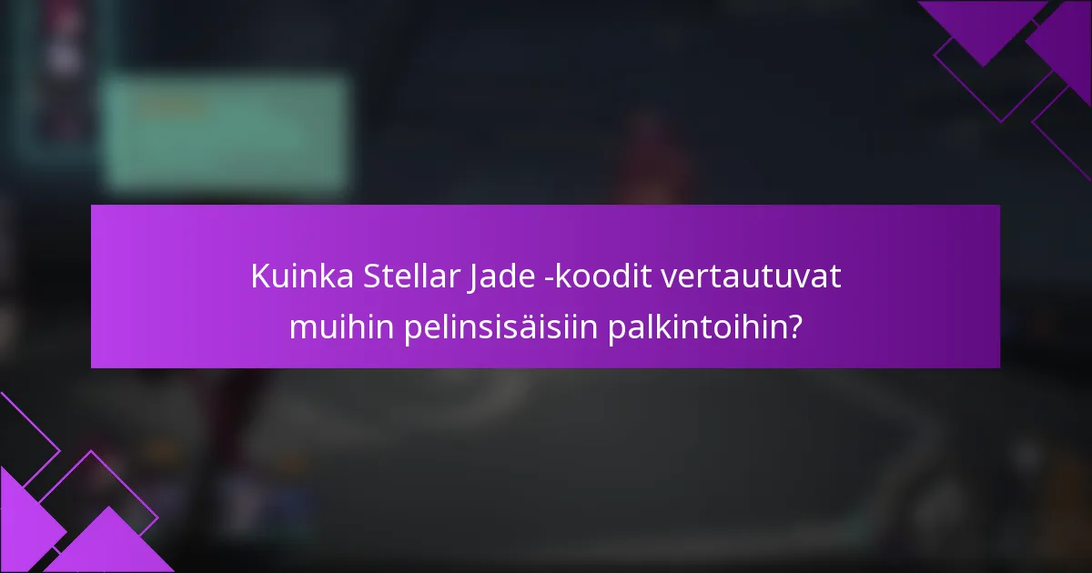 Kuinka Stellar Jade -koodit vertautuvat muihin pelinsisäisiin palkintoihin?