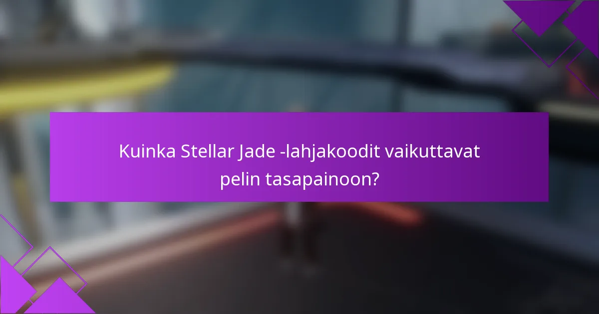 Kuinka Stellar Jade -lahjakoodit vaikuttavat pelin tasapainoon?