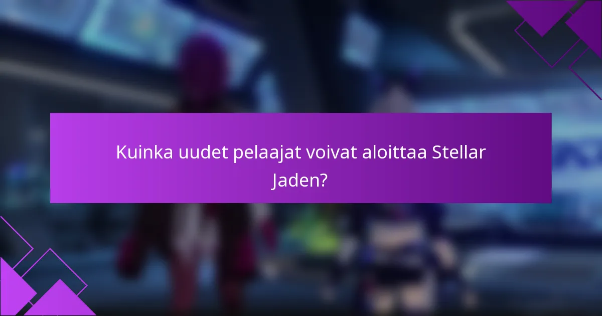 Kuinka uudet pelaajat voivat aloittaa Stellar Jaden?