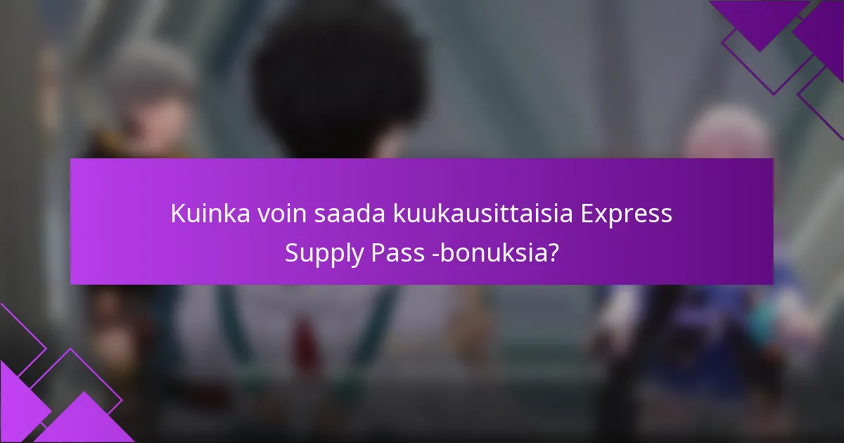 Kuinka voin saada kuukausittaisia Express Supply Pass -bonuksia?