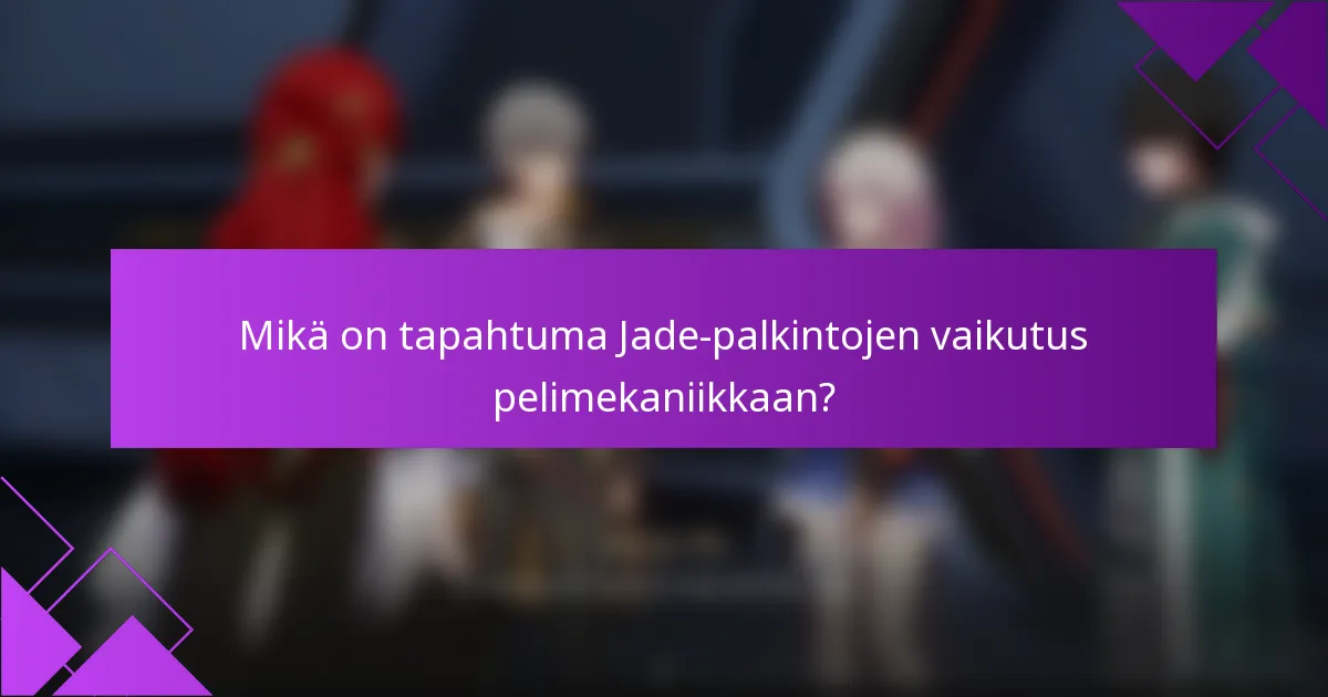 Mikä on tapahtuma Jade-palkintojen vaikutus pelimekaniikkaan?