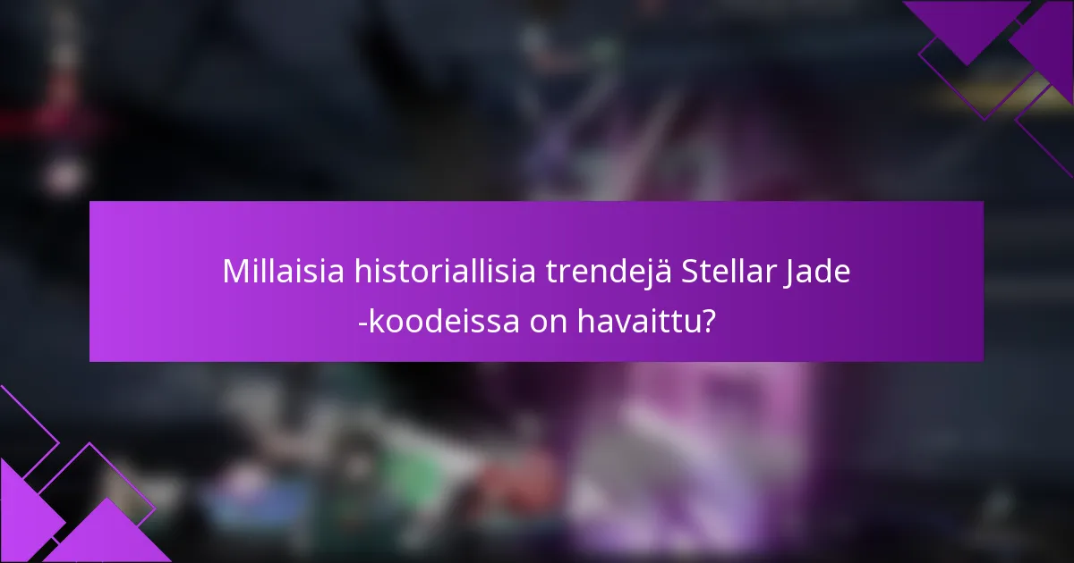 Millaisia historiallisia trendejä Stellar Jade -koodeissa on havaittu?