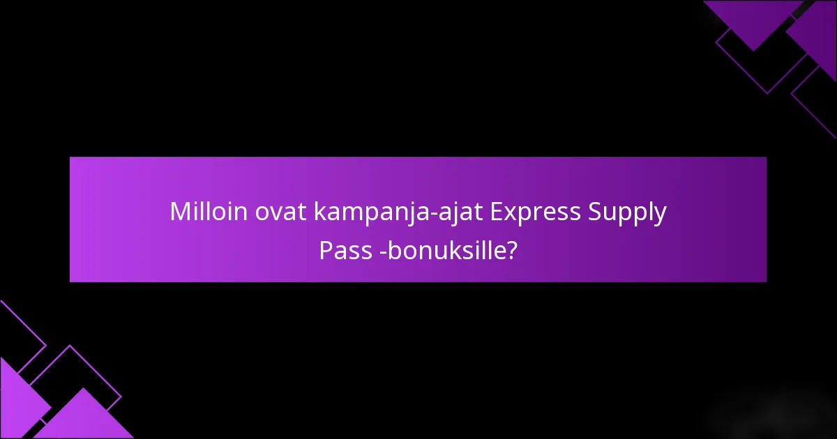 Milloin ovat kampanja-ajat Express Supply Pass -bonuksille?