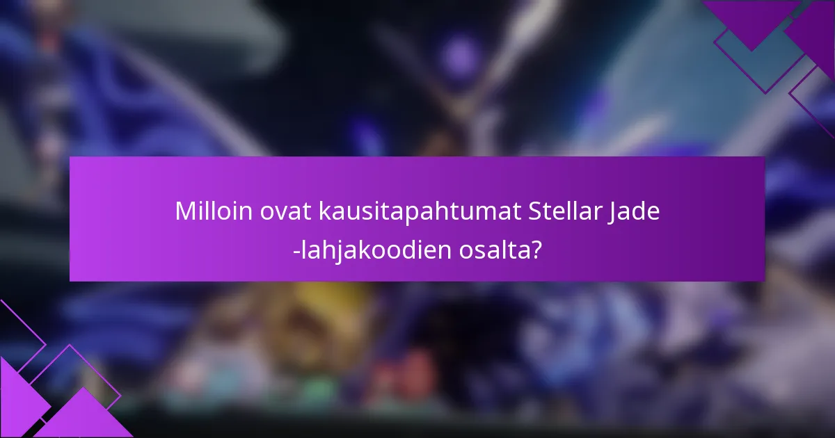 Milloin ovat kausitapahtumat Stellar Jade -lahjakoodien osalta?