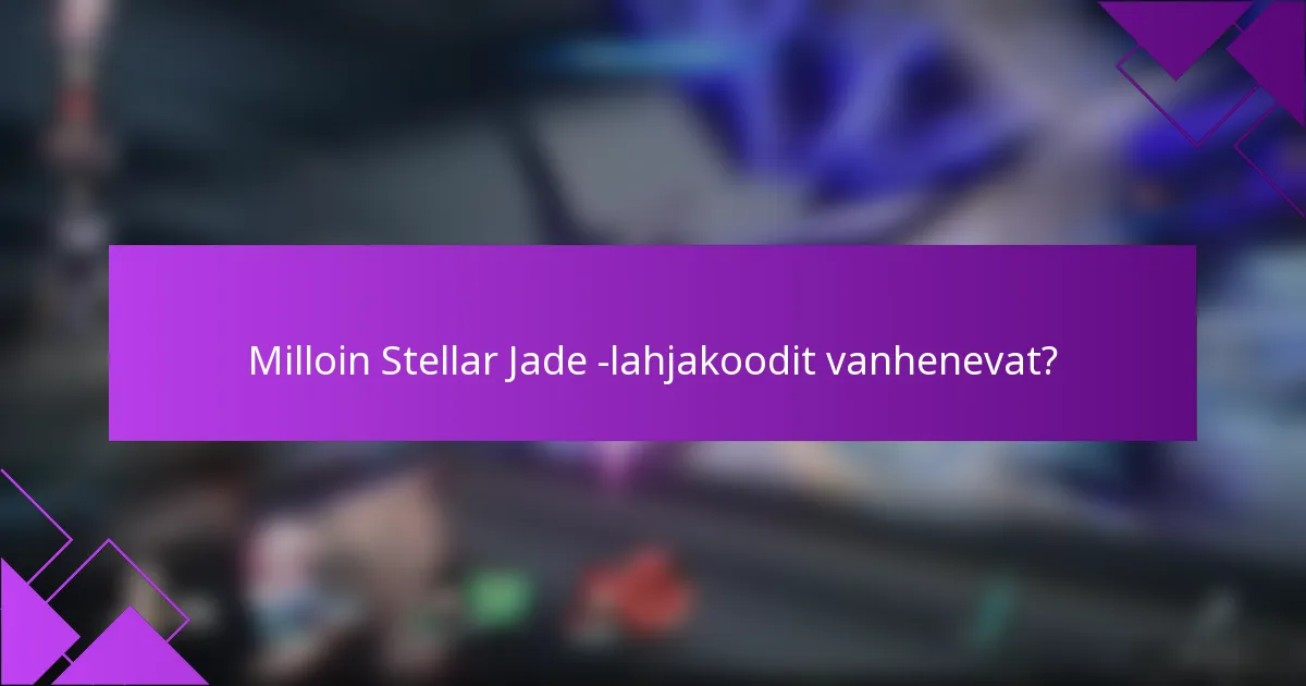 Milloin Stellar Jade -lahjakoodit vanhenevat?
