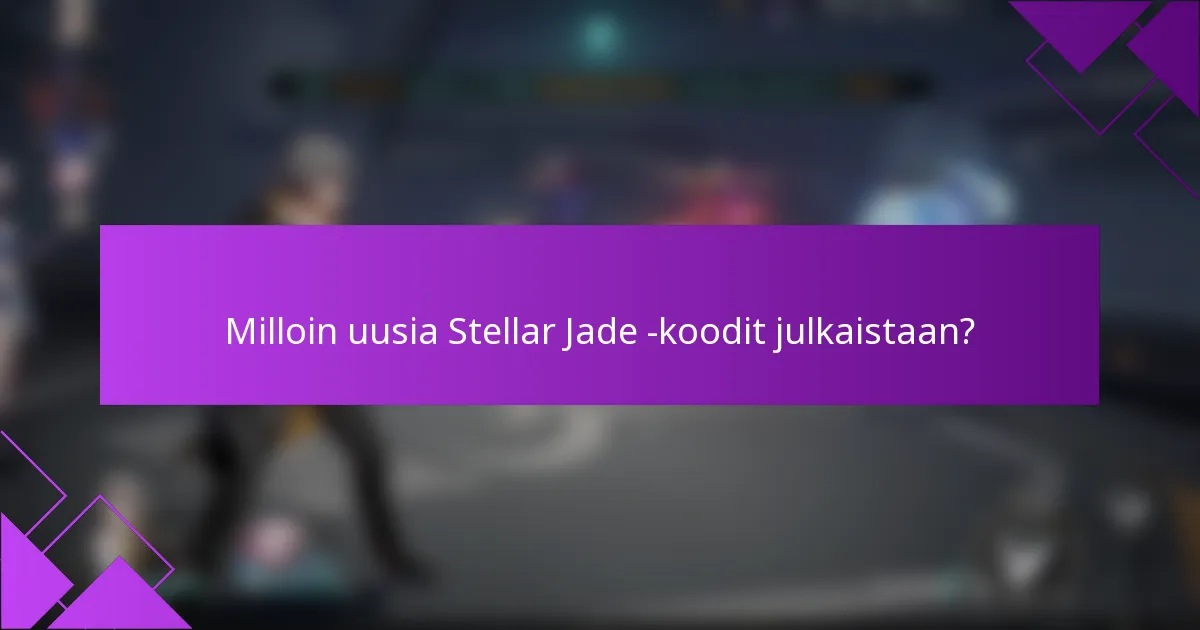 Milloin uusia Stellar Jade -koodit julkaistaan?