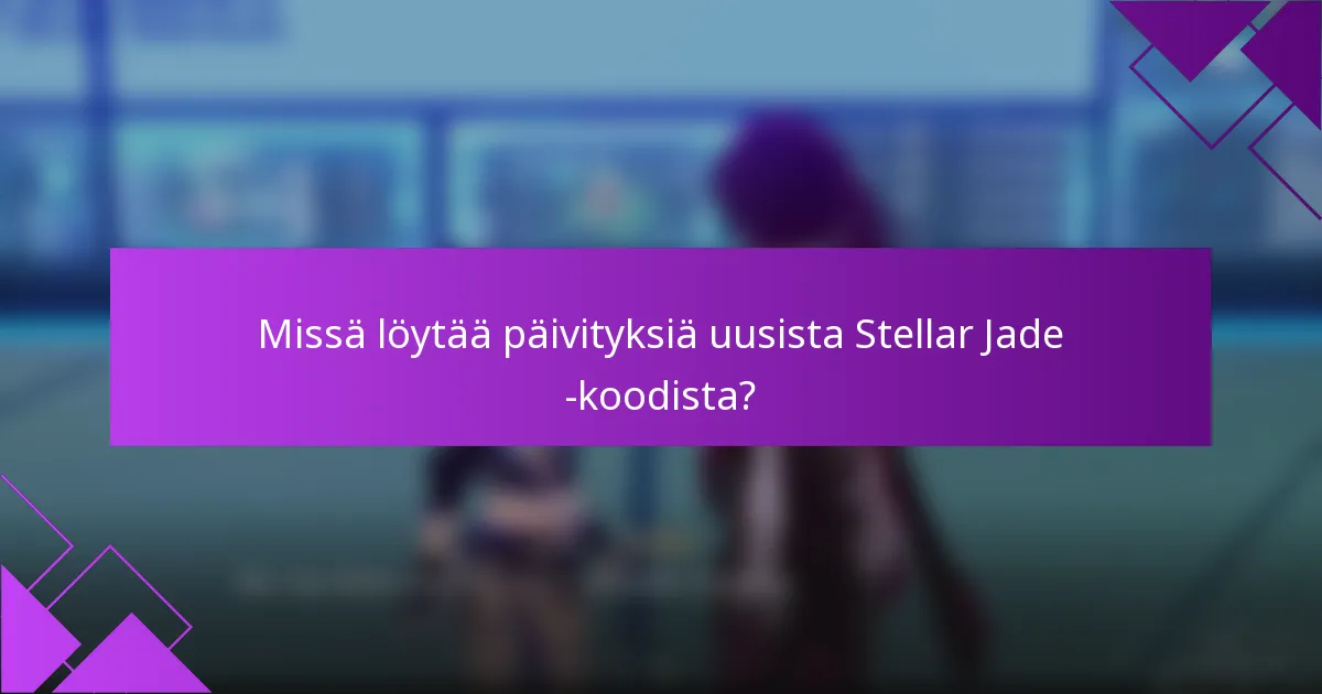 Missä löytää päivityksiä uusista Stellar Jade -koodista?