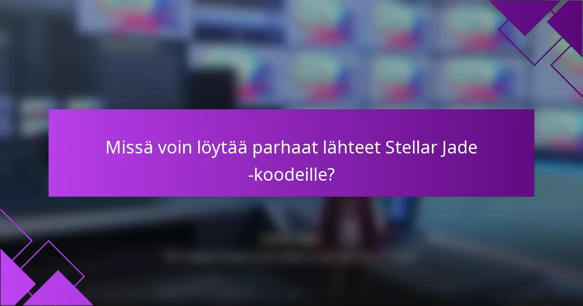 Missä voin löytää parhaat lähteet Stellar Jade -koodeille?