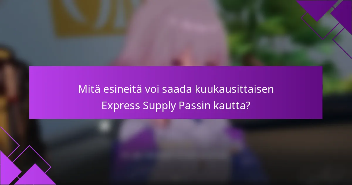 Mitä esineitä voi saada kuukausittaisen Express Supply Passin kautta?