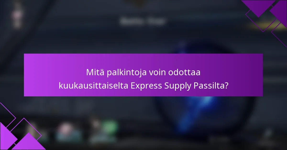 Mitä palkintoja voin odottaa kuukausittaiselta Express Supply Passilta?