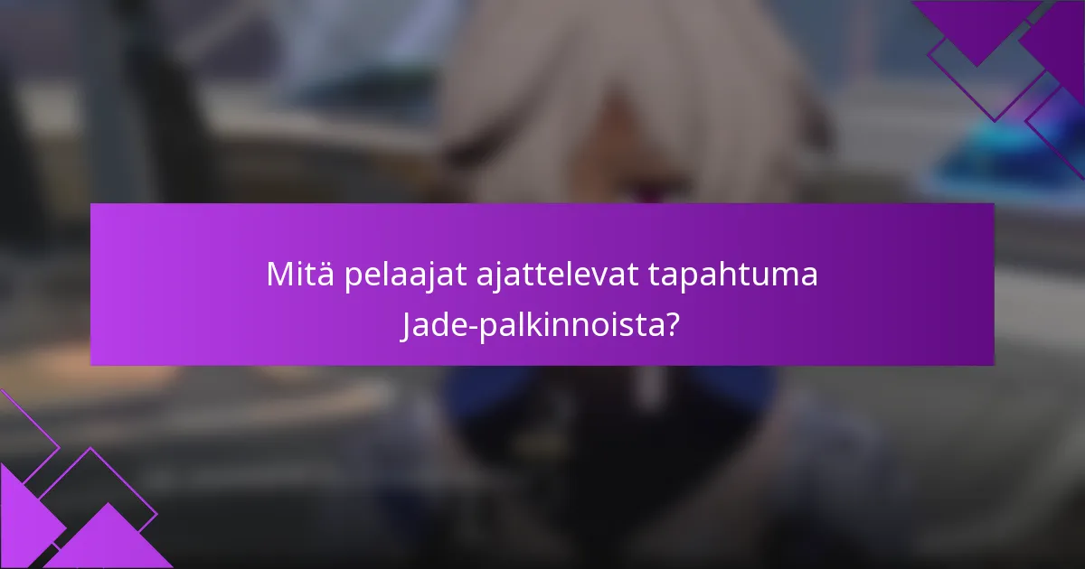 Mitä pelaajat ajattelevat tapahtuma Jade-palkinnoista?