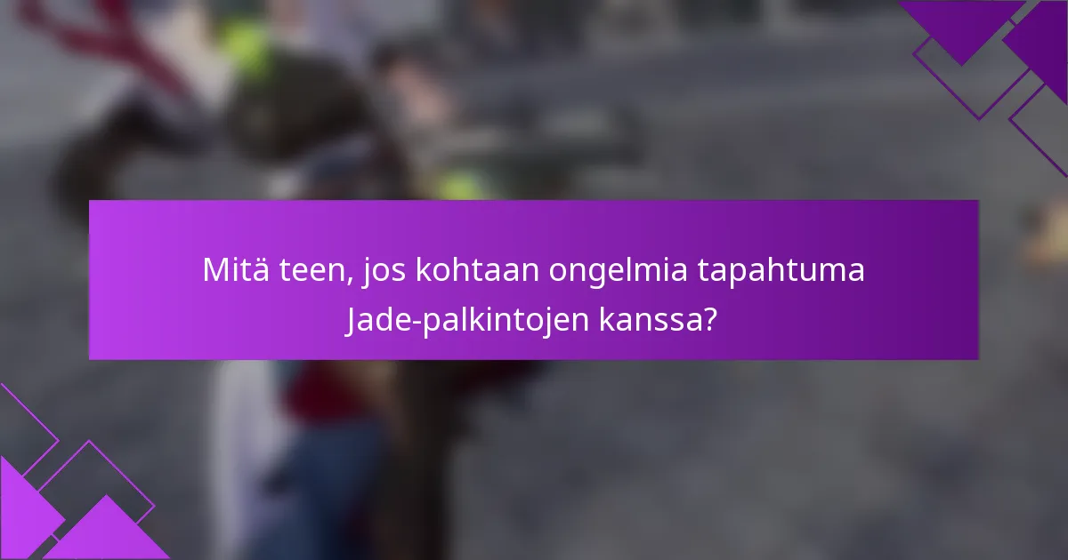 Mitä teen, jos kohtaan ongelmia tapahtuma Jade-palkintojen kanssa?