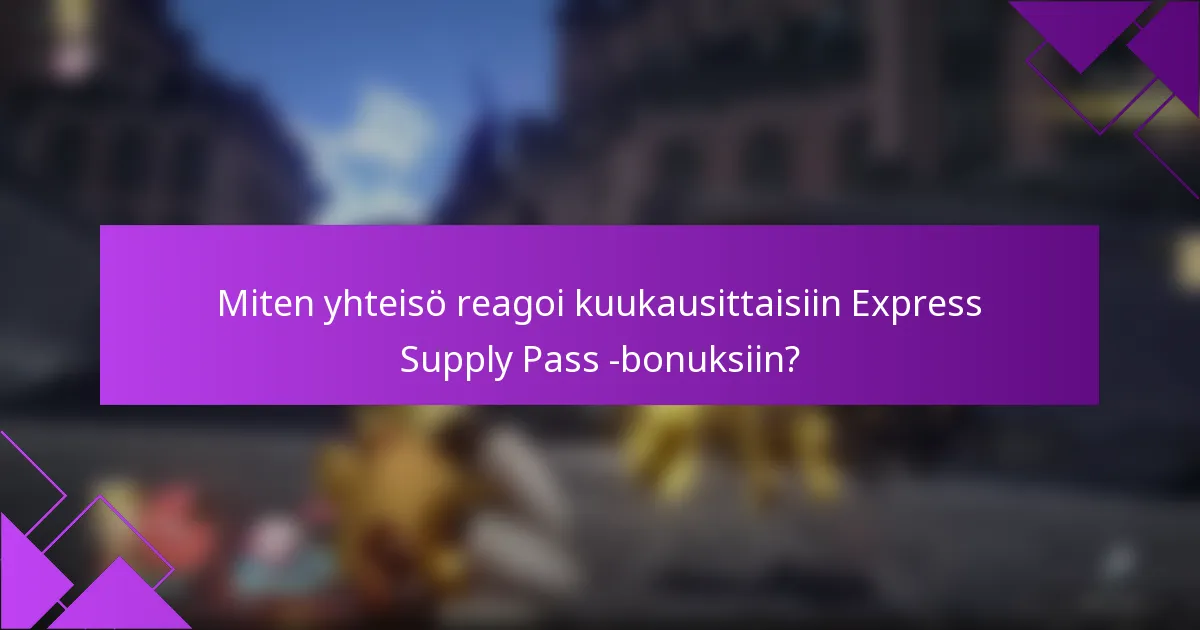 Miten yhteisö reagoi kuukausittaisiin Express Supply Pass -bonuksiin?