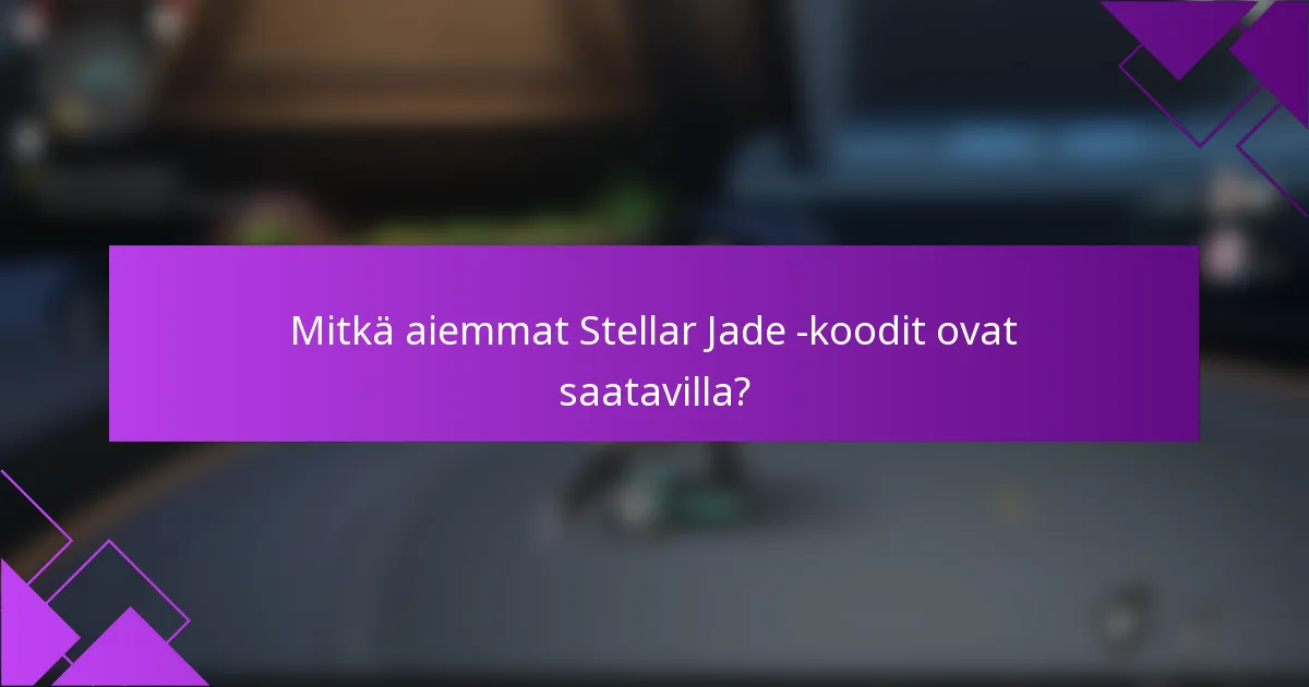 Mitkä aiemmat Stellar Jade -koodit ovat saatavilla?