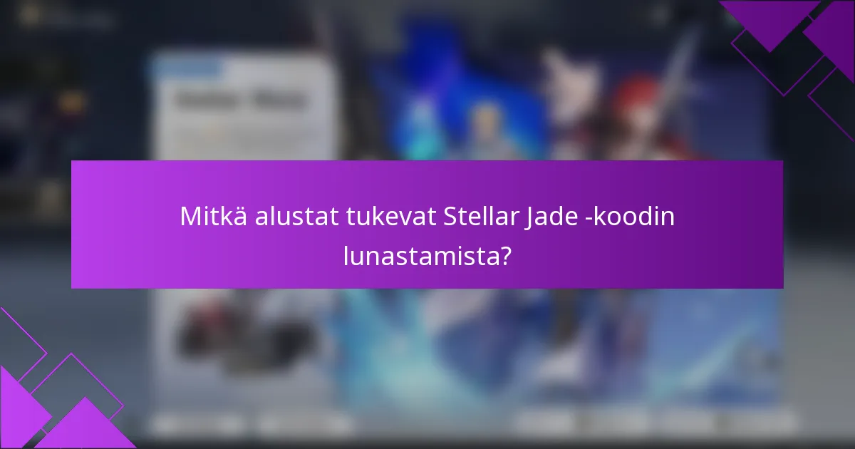 Mitkä alustat tukevat Stellar Jade -koodin lunastamista?