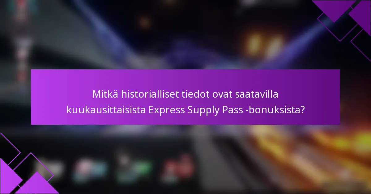 Mitkä historialliset tiedot ovat saatavilla kuukausittaisista Express Supply Pass -bonuksista?