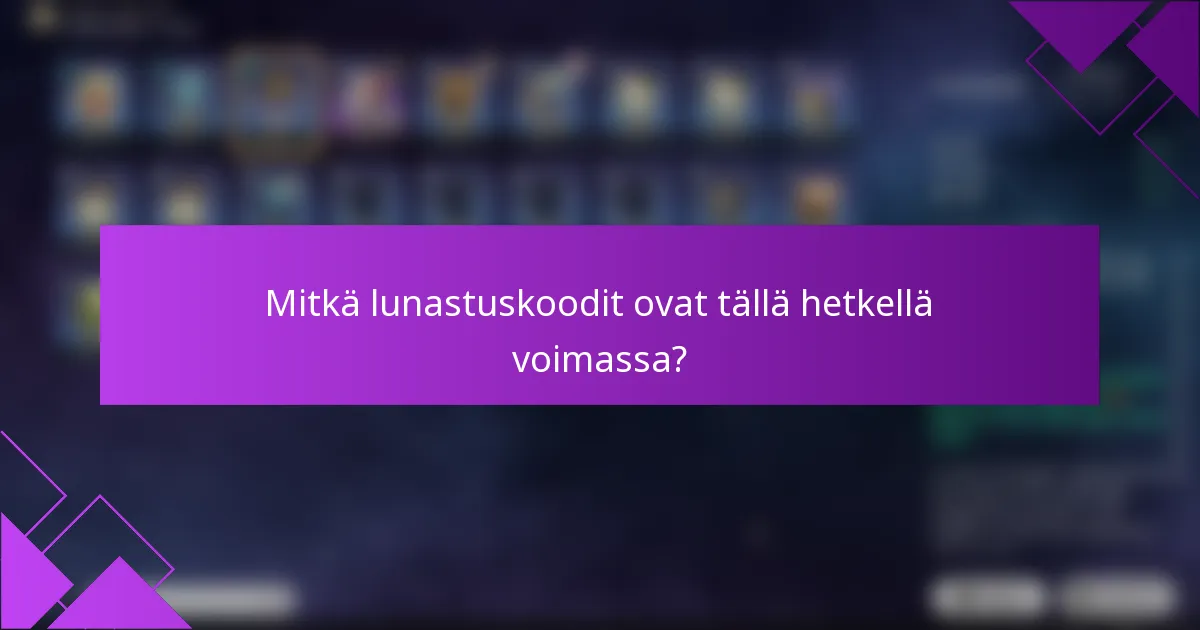 Mitkä lunastuskoodit ovat tällä hetkellä voimassa?