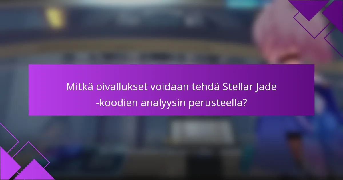Mitkä oivallukset voidaan tehdä Stellar Jade -koodien analyysin perusteella?