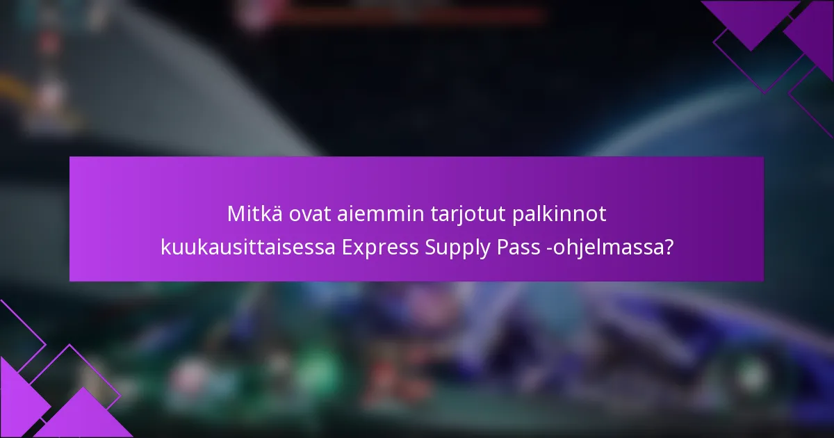 Mitkä ovat aiemmin tarjotut palkinnot kuukausittaisessa Express Supply Pass -ohjelmassa?