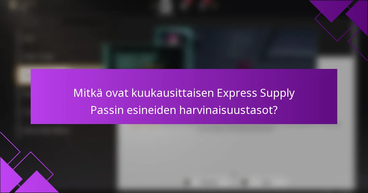 Mitkä ovat kuukausittaisen Express Supply Passin esineiden harvinaisuustasot?