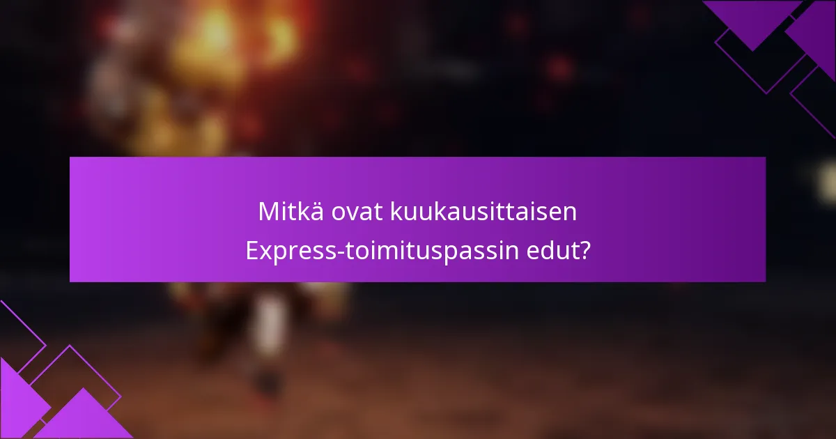Mitkä ovat kuukausittaisen Express-toimituspassin edut?