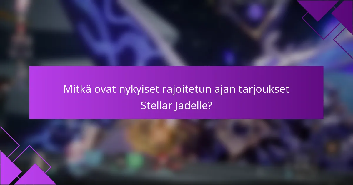 Mitkä ovat nykyiset rajoitetun ajan tarjoukset Stellar Jadelle?