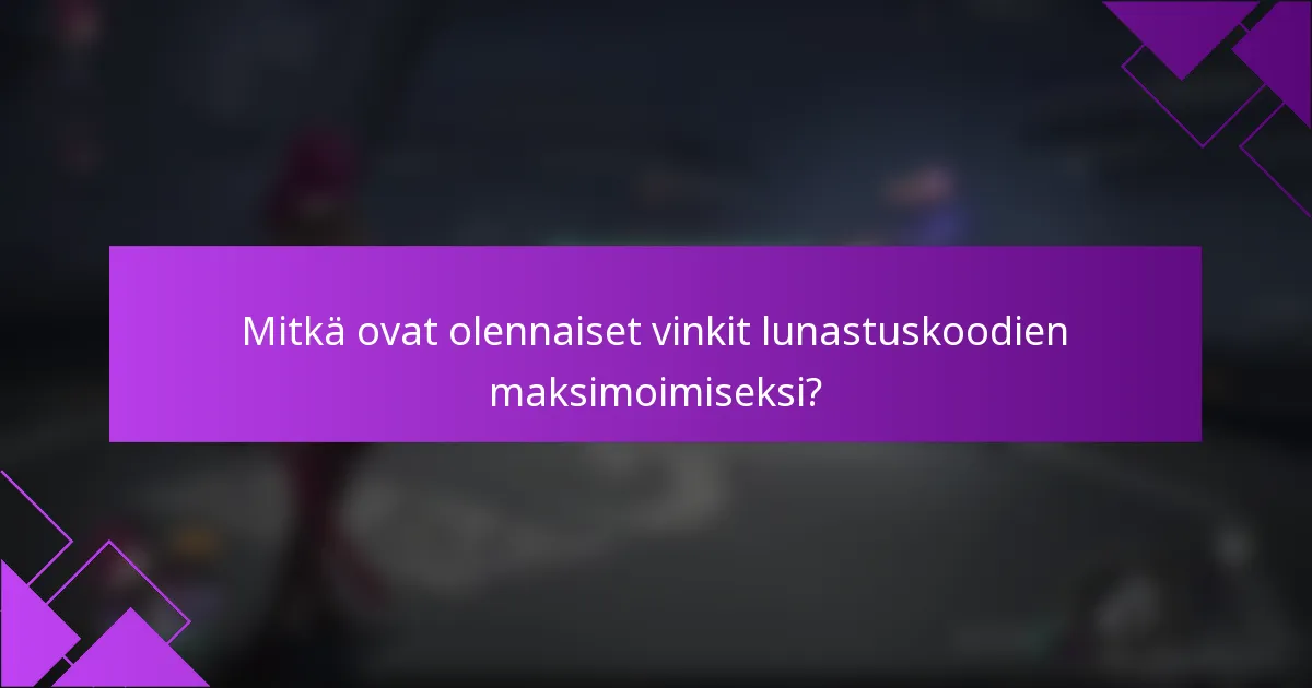 Mitkä ovat olennaiset vinkit lunastuskoodien maksimoimiseksi?