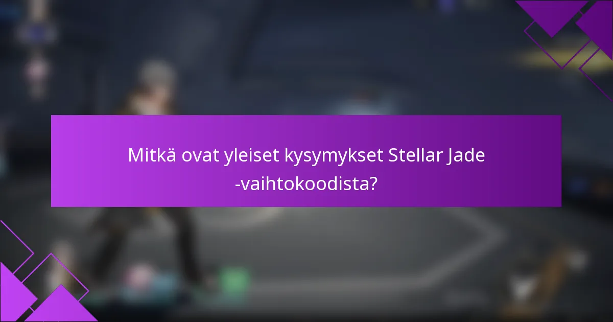 Mitkä ovat yleiset kysymykset Stellar Jade -vaihtokoodista?