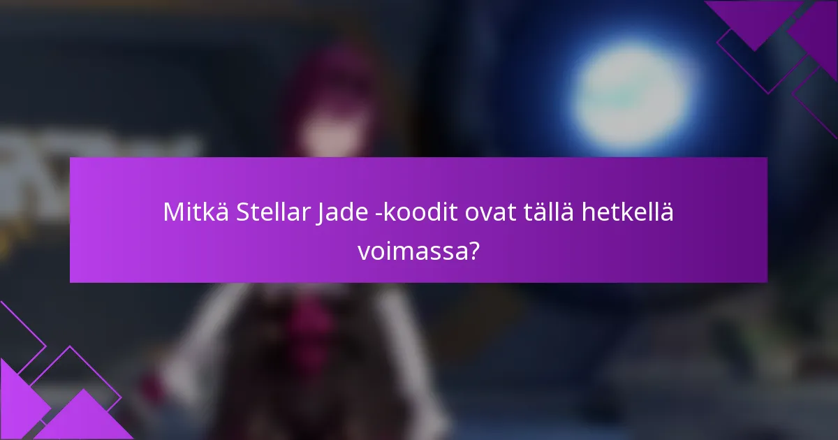 Mitkä Stellar Jade -koodit ovat tällä hetkellä voimassa?
